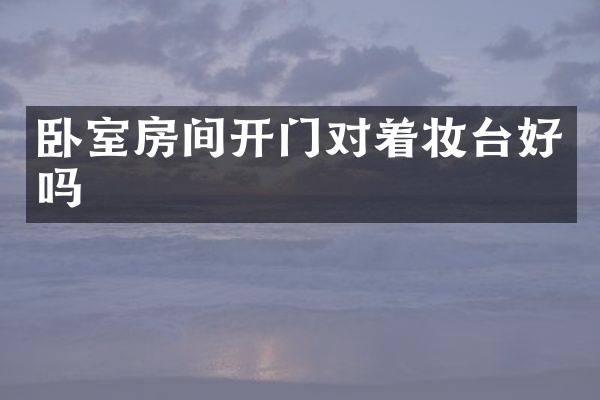 卧室房间开门对着妆台好吗