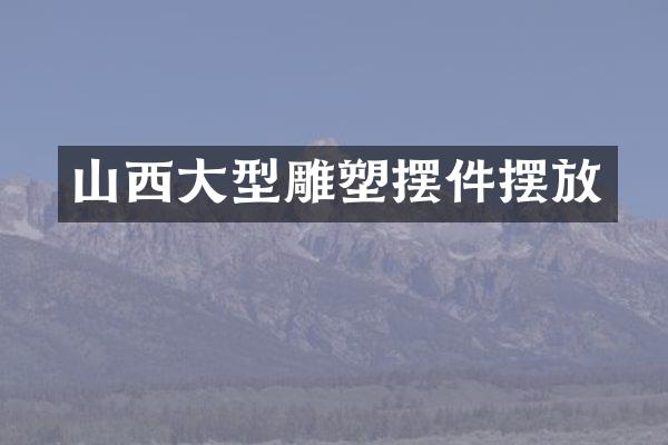 山西大型雕塑摆件摆放