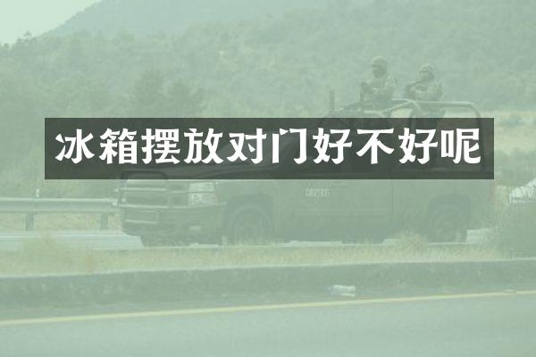 冰箱摆放对门好不好呢
