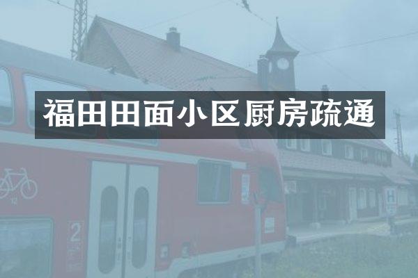 福田田面小区厨房疏通