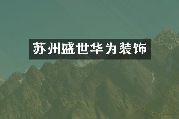 苏州盛世华为装饰