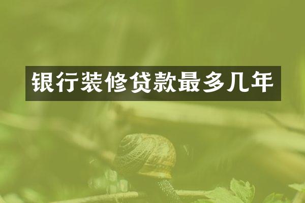 银行装修贷款最多几年