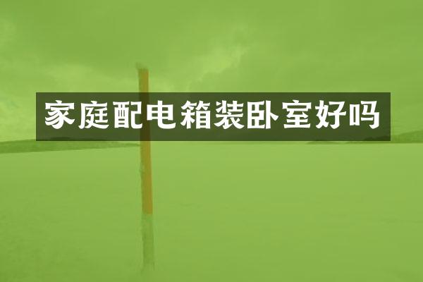家庭配电箱装卧室好吗