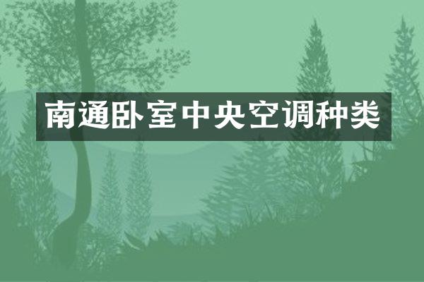 南通卧室中央空调种类