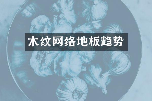 木纹网络地板趋势