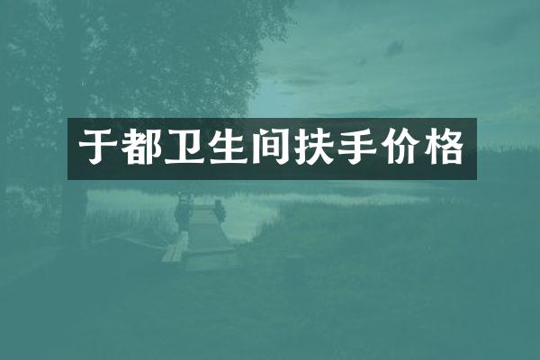于都卫生间扶手价格