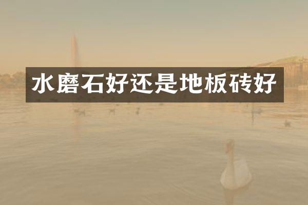 水磨石好还是地板砖好