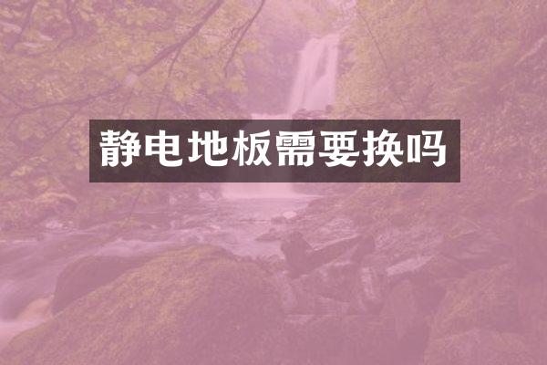 静电地板需要换吗