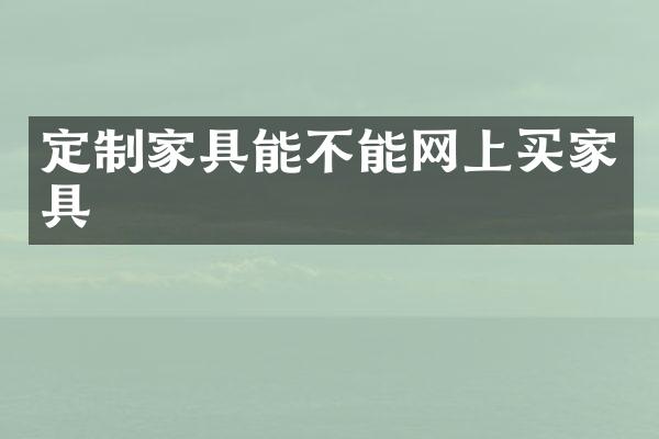 定制家具能不能网上买家具