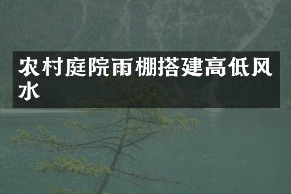农村庭院雨棚搭建高低风水