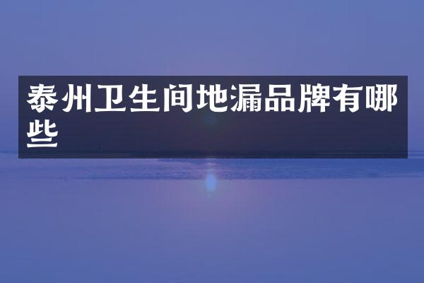 泰州卫生间地漏品牌有哪些