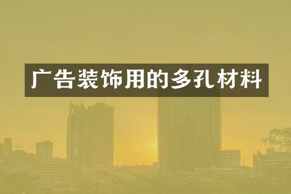广告装饰用的多孔材料