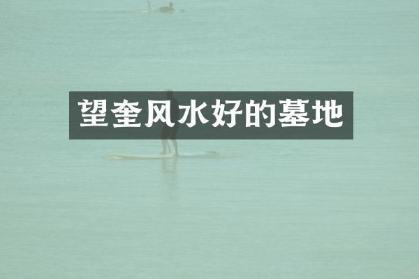 望奎风水好的墓地