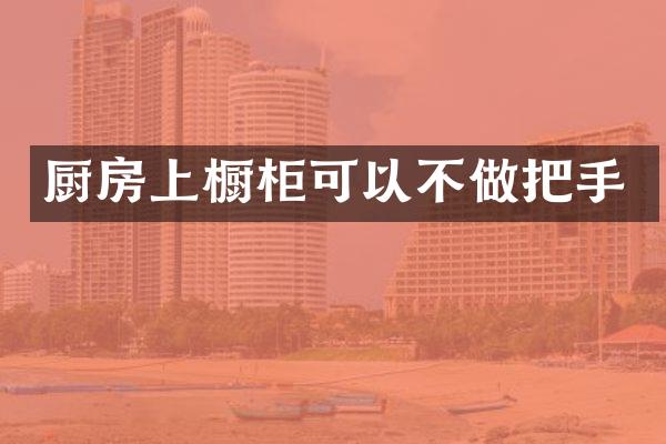 厨房上橱柜可以不做把手