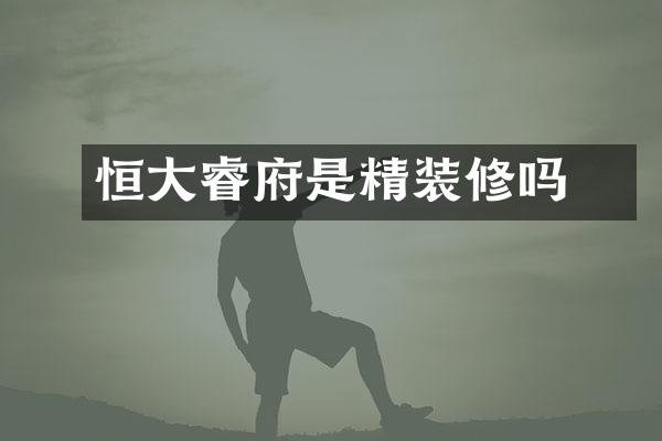 恒大珺睿府是精装修吗
