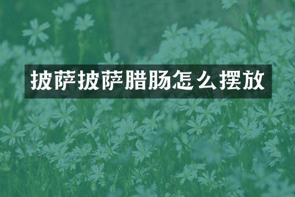 披萨披萨腊肠怎么摆放