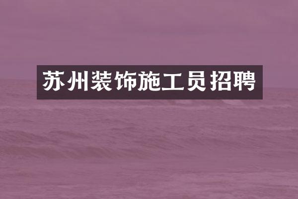 苏州装饰施工员招聘