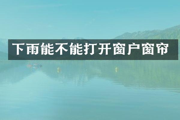 下雨能不能打开窗户窗帘
