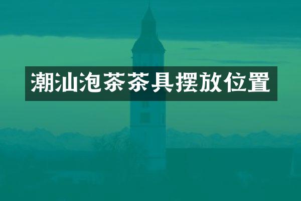 潮汕泡茶茶具摆放位置