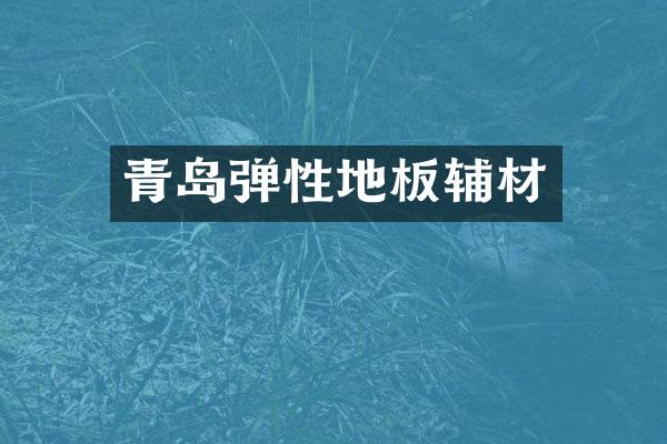 青岛弹性地板辅材