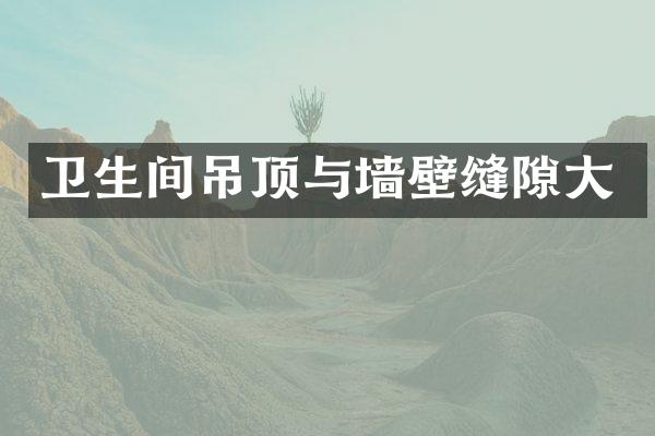 卫生间吊顶与墙壁缝隙大