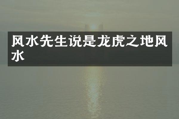 风水先生说是龙虎之地风水