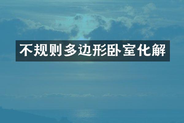 不规则多边形卧室化解
