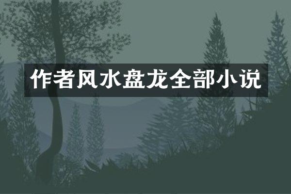 作者风水盘龙全部小说