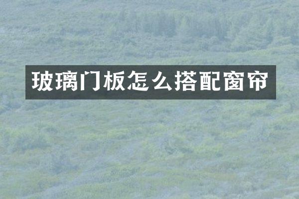 玻璃门板怎么搭配窗帘