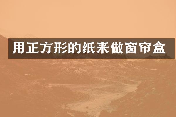用正方形的纸来做窗帘盒