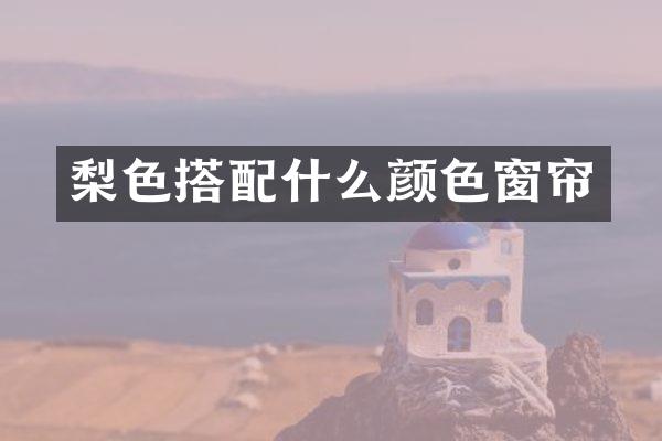 梨色搭颜色窗帘