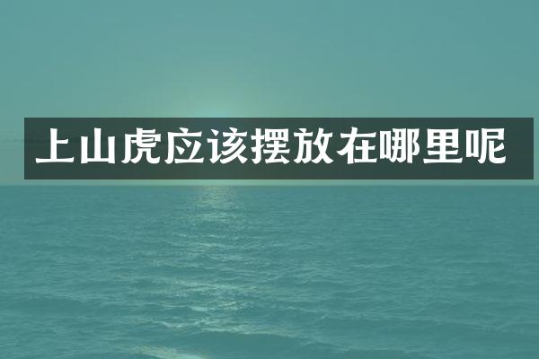 上山虎应该摆放在哪里呢