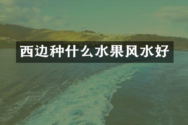 西边种什么水果风水好