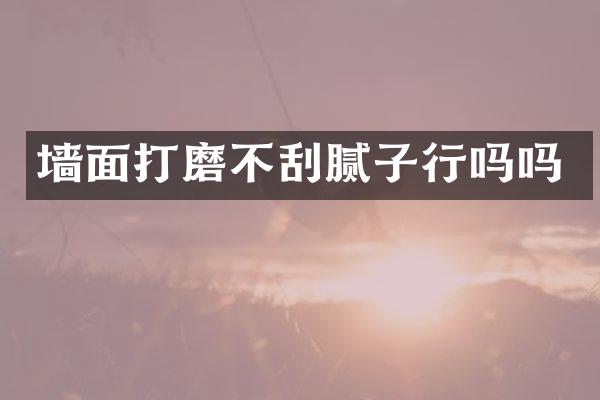 墙面打磨不刮腻子行吗吗