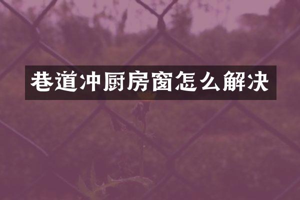 巷道冲厨房窗怎么解决