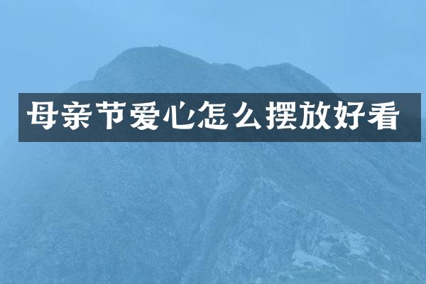 母亲节爱心怎么摆放好看