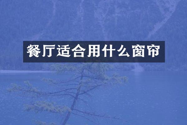 餐厅适合用什么窗帘