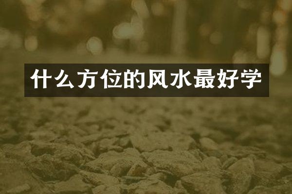什么方位的风水最好学
