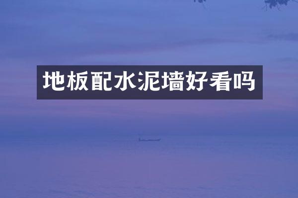 地板配水泥墙好看吗