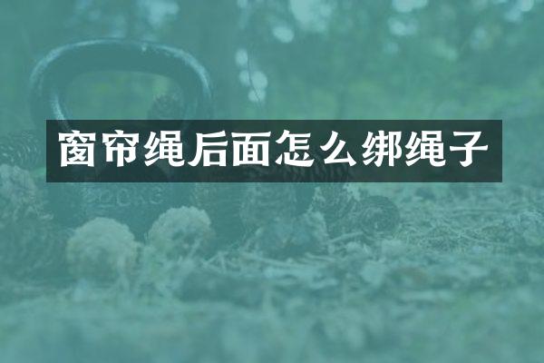 窗帘绳后面怎么绑绳子