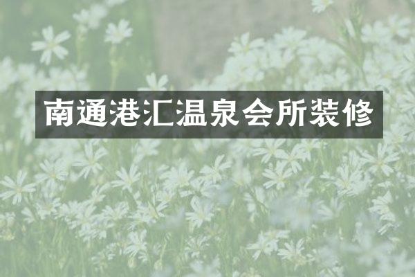 南通港汇温泉会所装修