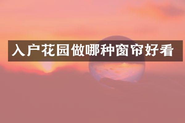入户花园做哪种窗帘好看
