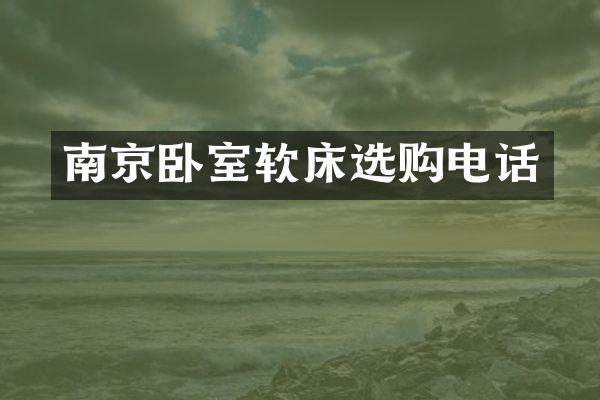 南京卧室软床选购电话