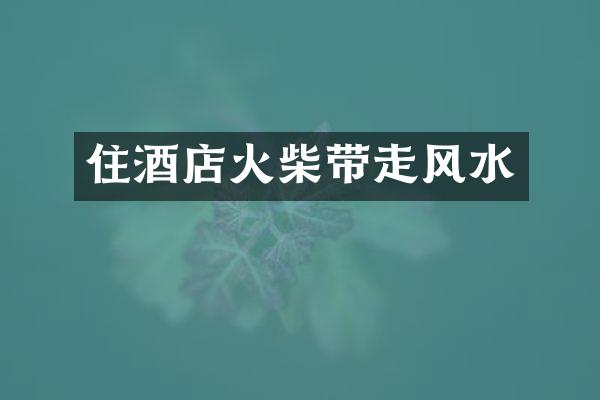 住酒店火柴带走风水