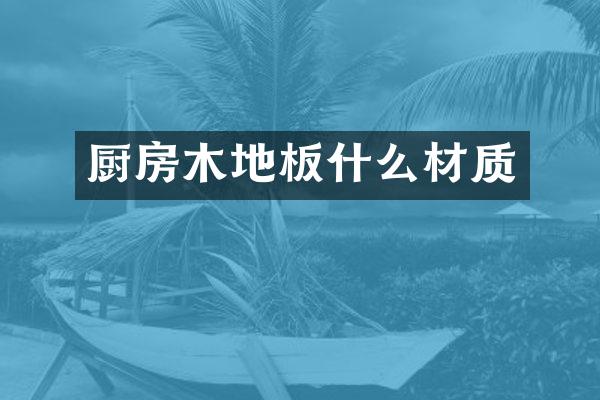 厨房木地板什么材质