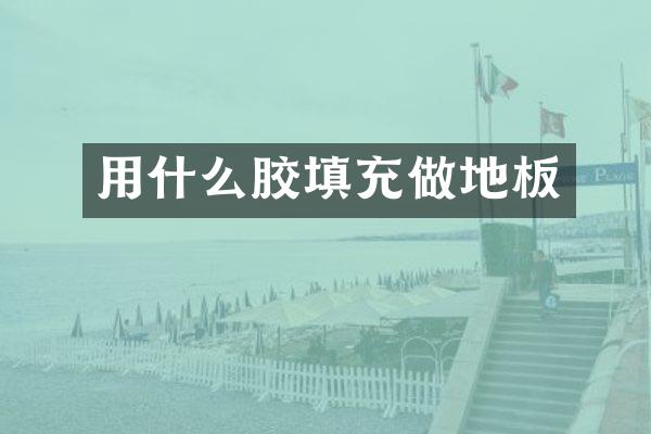 用什么胶填充做地板