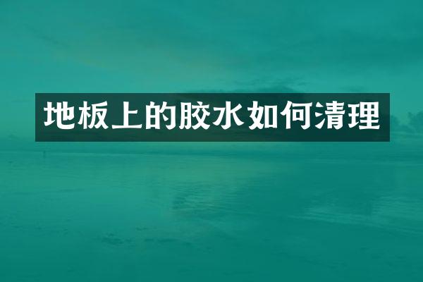 地板上的胶水如何清理