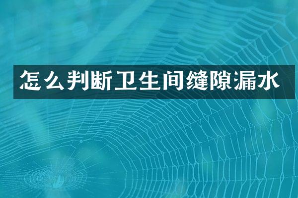 怎么判断卫生间缝隙漏水