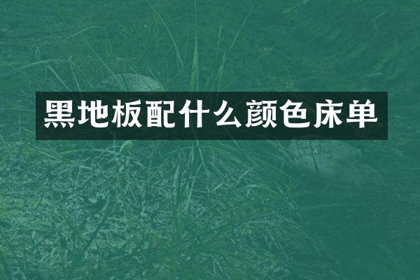 黑地板配什么颜色床单