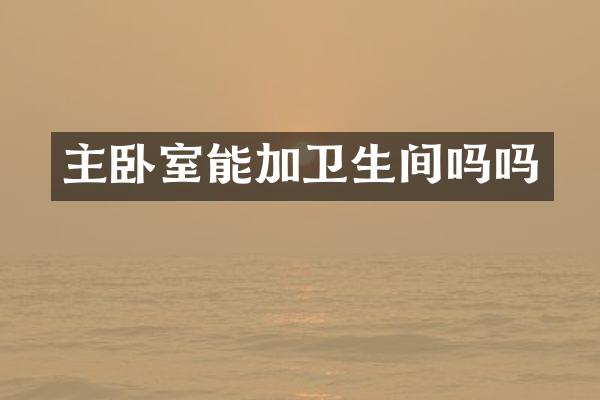 主卧室能加卫生间吗吗